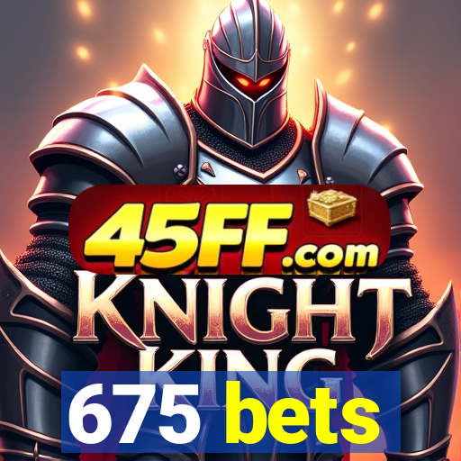675 bets
